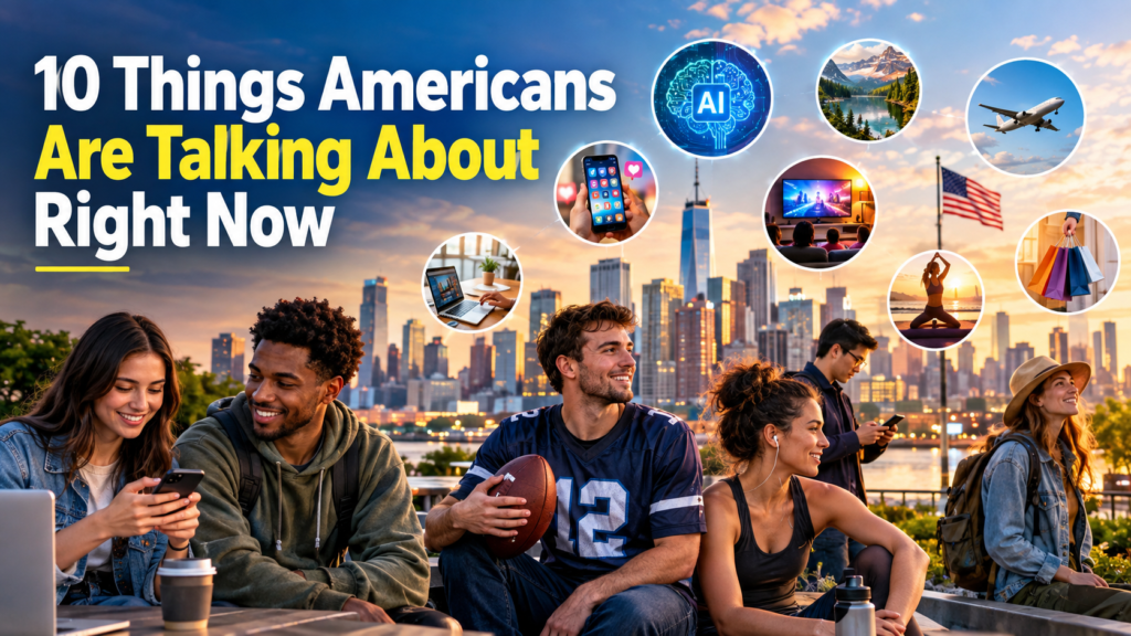 10 Things Americans Discuss Today